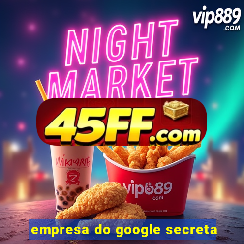 empresa do google secreta